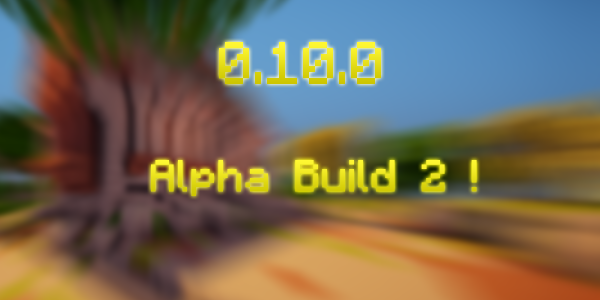 [0.10.0] L’alpha Build 2 est arrivé !